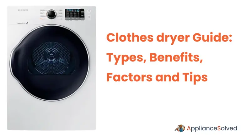 Clothes dryer Guide: Types, Benefits, Factors and Tips